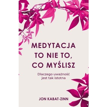 Medytacja to nie to, co myślisz-Jon Kabat-Zinn